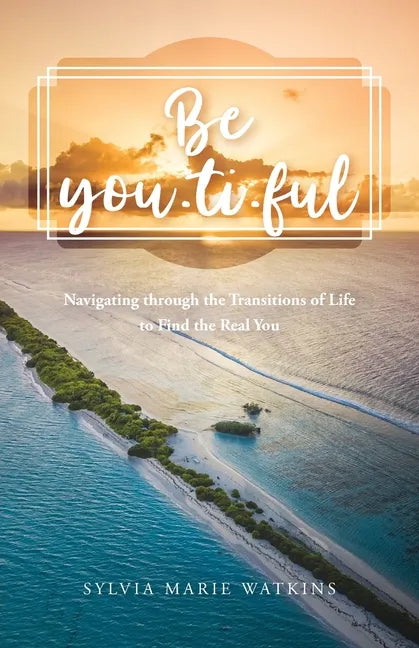 Be You-ti-ful: Navigating through the Transitions of Life to Find the Real You - Paperback