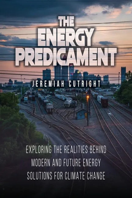 The Energy Predicament: Exploring The Realities Behind Modern and Future Energy Solutions for Climate Change - Paperback