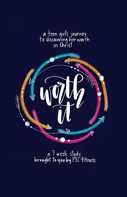 Worth it! a teen girl's journey to discovering her worth in Christ: a 7 week study brought to you by P31 Fitness - Paperback