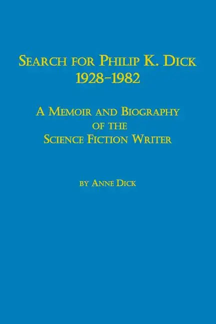 Search for Philip K. Dick, 1928-1982 a Memoir and Biography of the Science Fiction Writer - Paperback