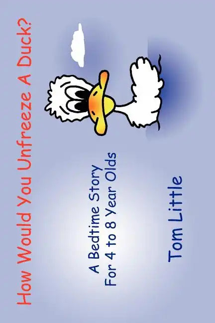 How Would You Unfreeze A Duck?: A Bedtime Story For 4 to 8 Year Olds - Paperback