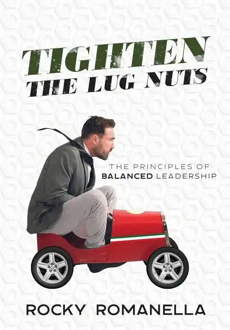 Tighten the Lug Nuts: The Principles of Balanced Leadership - Hardcover