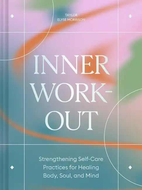 Inner Workout: Strengthening Self-Care Practices for Healing Body, Soul, and Mind - Hardcover