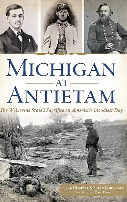 Michigan at Antietam: The Wolverine State S Sacrifice on America S Bloodiest Day - Hardcover