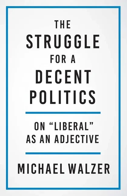 The Struggle for a Decent Politics: On Liberal as an Adjective - Hardcover