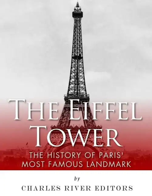 The Eiffel Tower: The History of Paris' Most Famous Landmark - Paperback
