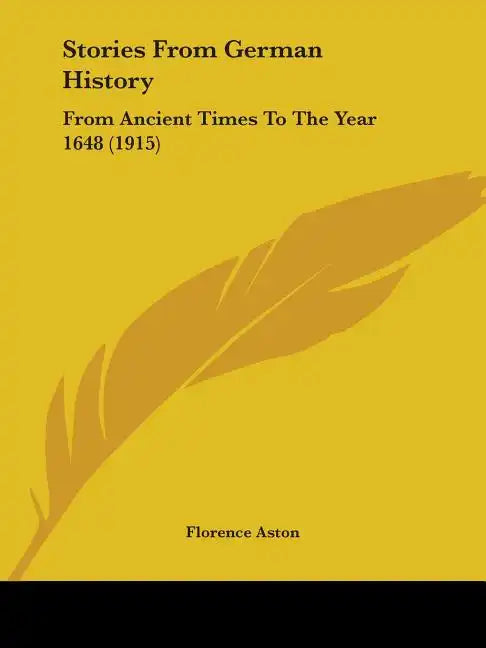 Stories From German History: From Ancient Times To The Year 1648 (1915) - Paperback