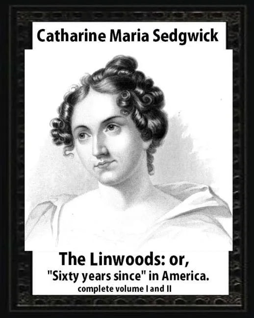 The Linwoods(1835), by Catharine Maria Sedgwick-complete volume I and II: The Linwoods, or, "Sixty years since" in America - Paperback