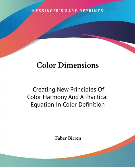 Color Dimensions: Creating New Principles Of Color Harmony And A Practical Equation In Color Definition - Paperback