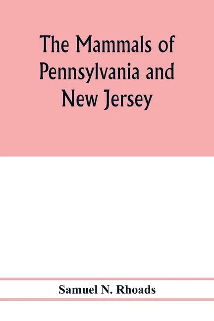 The mammals of Pennsylvania and New Jersey. A biographic, historic and descriptive account of the furred animals of land and sea, both living and exti - Paperback