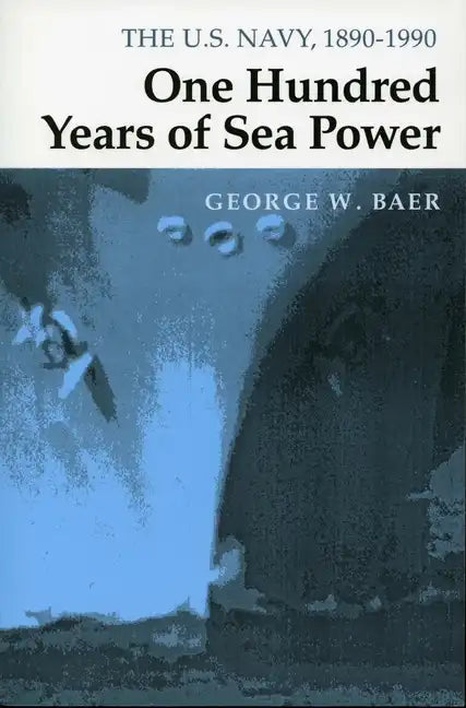 One Hundred Years of Sea Power: The U. S. Navy, 1890-1990 - Paperback