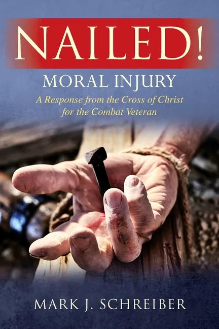 Nailed!: Moral Injury: A Response from the Cross of Christ for the Combat Veteran - Paperback
