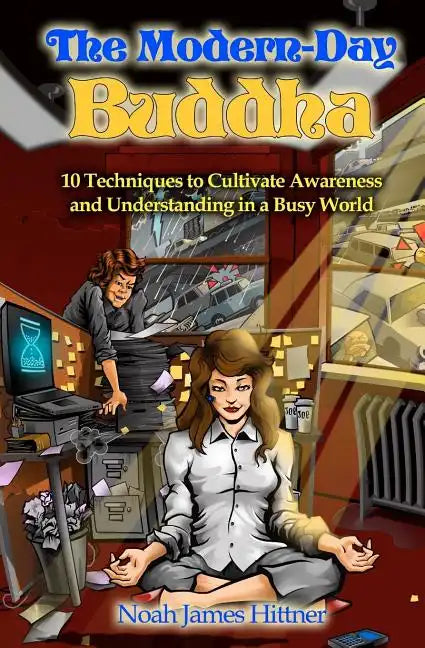 The Modern-Day Buddha: 10 Techniques to Cultivate Awareness and Understanding in a Busy World - Paperback