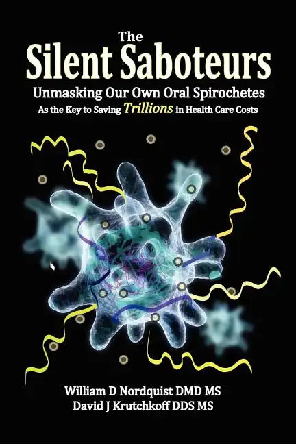 The Silent Saboteurs: Unmasking Our Own Oral Spirochetes as the Key to Saving Trillions in Health Care Costs - Paperback