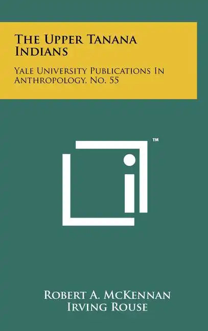 The Upper Tanana Indians: Yale University Publications In Anthropology, No. 55 - Hardcover