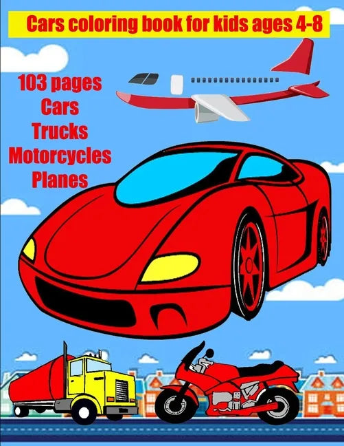 Cars coloring book for kids ages 4-8: Coloring book for children 100 pages Cars Trucks Motorcycles Planes paint these wonderful vehicles - Paperback