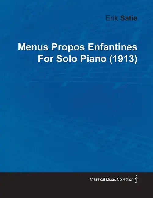 Menus Propos Enfantines by Erik Satie for Solo Piano (1913) - Paperback
