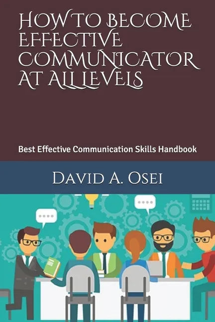How to Become Effective Communicator at All Levels: Best Effective Communication Skills Handbook - Paperback