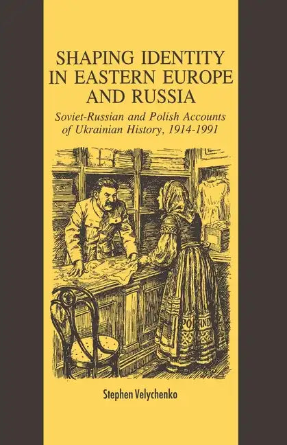Shaping Identity in Eastern Europe and Russia: Soviet and Polish Accounts of Ukrainian History, 1914-1991 - Paperback