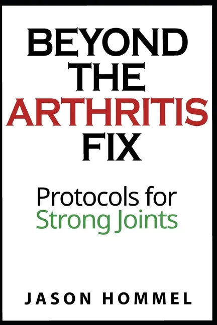 Beyond the Arthritis Fix: Protocols for Strong Joints - Paperback