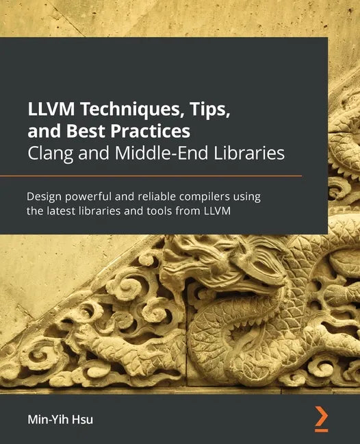 LLVM Techniques, Tips, and Best Practices Clang and Middle-End Libraries: Design powerful and reliable compilers using the latest libraries and tools - Paperback