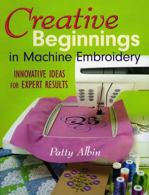 Creative Beginnings in Machine Embroider: Innovative Ideas for Expert Results - Paperback
