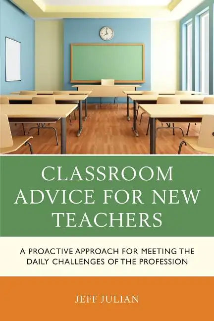 Classroom Advice for New Teachers: A Proactive Approach for Meeting the Daily Challenges of the Profession - Paperback