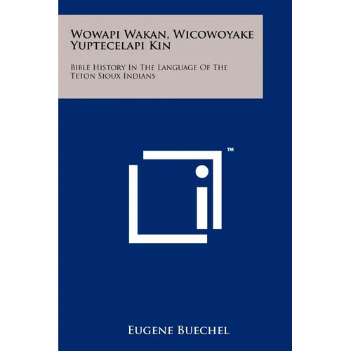 Wowapi Wakan, Wicowoyake Yuptecelapi Kin: Bible History In The Language Of The Teton Sioux Indians - Paperback