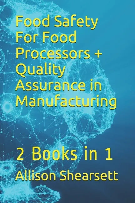 Food Safety For Food Processors + Quality Assurance in Manufacturing: 2 Books in 1 - Paperback