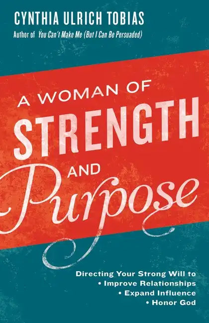 A Woman of Strength and Purpose: Directing Your Strong Will to Improve Relationships, Expand Influence, and Honorgod - Paperback