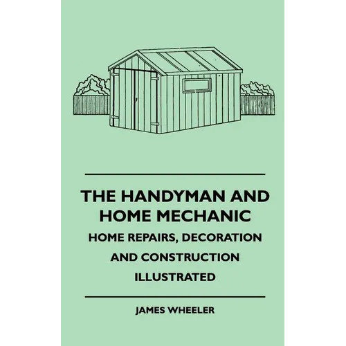 The Handyman And Home Mechanic - Home Repairs, Decoration And Construction Illustrated - Paperback