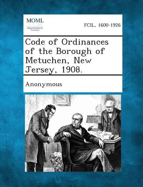 Code of Ordinances of the Borough of Metuchen, New Jersey, 1908. - Paperback