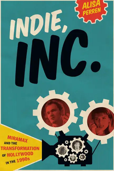 Indie, Inc.: Miramax and the Transformation of Hollywood in the 1990s - Paperback
