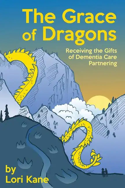 The Grace of Dragons: Receiving the Gifts of Dementia Care Partnering - Paperback