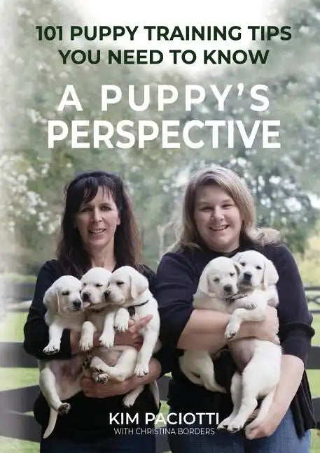 A Puppy's Perspective: 101 Puppy Training Tips You Need to Know - Paperback