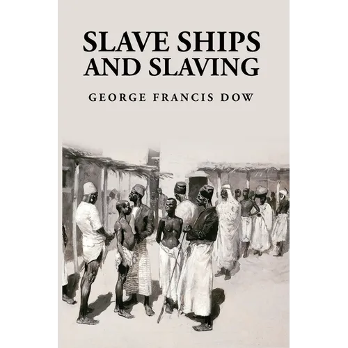 Slave Ships and Slaving: George Francis Dow - Paperback