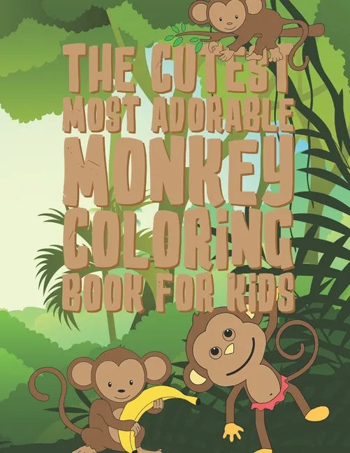 The Cutest Most Adorable Monkey Coloring Book For Kids: 25 Fun Designs For Boys And Girls - Perfect For Young Children Preschool Elementary Toddlers - Paperback