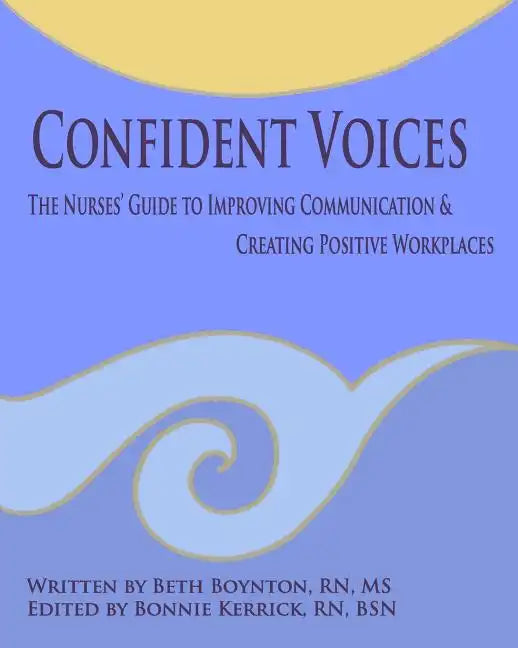 Confident Voices: The Nurses' Guide to Improving Communication & Creating Positive Workplaces - Paperback