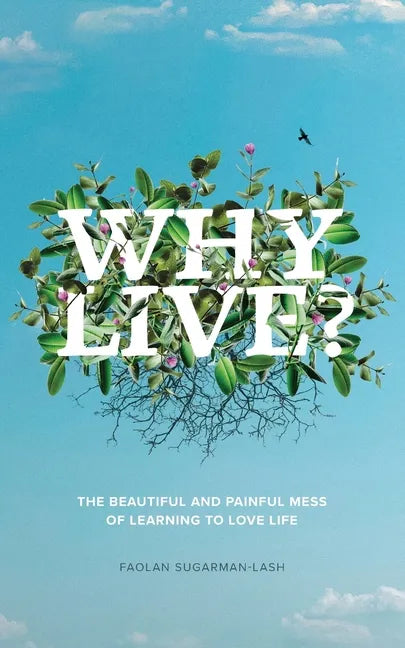 Why Live?: The Beautiful and Painful Mess of Learning to Love Life - Paperback