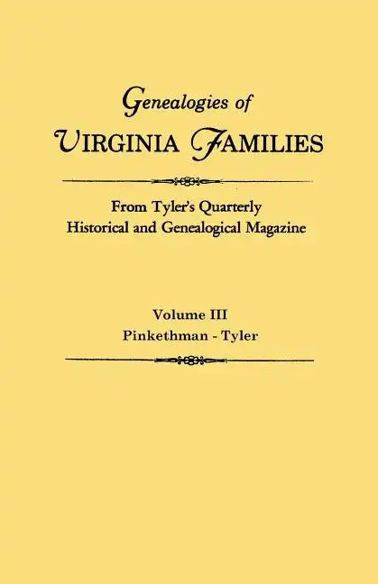 Genealogies of Virginia Families from Tyler's Quarterly Historical and Genealogical Magazine. in Four Volumes. Volume III: Pinkethman - Tyler - Paperback
