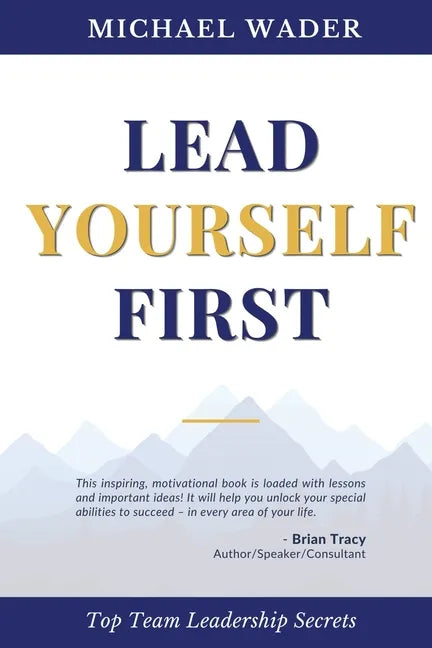 Lead Yourself First: Top Team Leadership Secrets - Paperback
