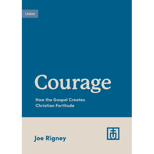Courage: How the Gospel Creates Christian Fortitude - Paperback