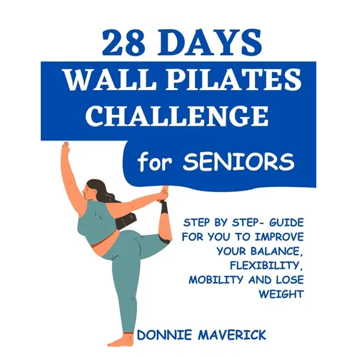 28 Days Wall Pilates Challenge For Seniors: Step by step guide for you to improve your balance, flexibility, mobility and lose weight - Paperback