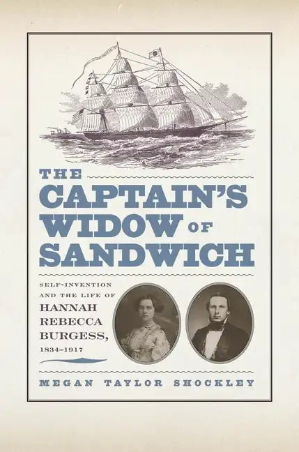 The Captainas Widow of Sandwich: Self-Invention and the Life of Hannah Rebecca Burgess, 1834-1917 - Hardcover