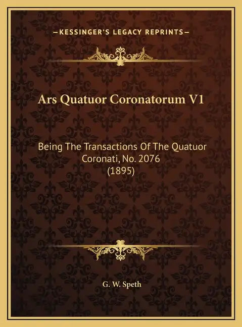Ars Quatuor Coronatorum V1: Being The Transactions Of The Quatuor Coronati, No. 2076 (1895) - Hardcover