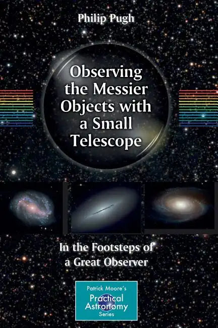 Observing the Messier Objects with a Small Telescope: In the Footsteps of a Great Observer - Paperback