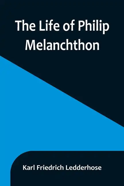 The Life of Philip Melanchthon - Paperback