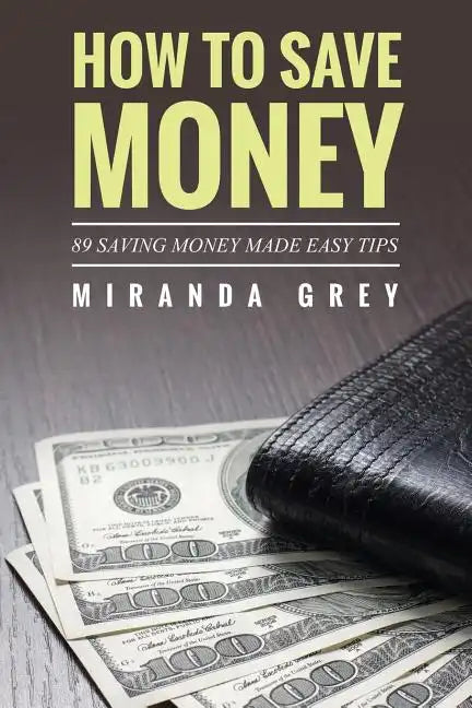 How to Save Money 89 Saving Money Made Easy Tips - Paperback