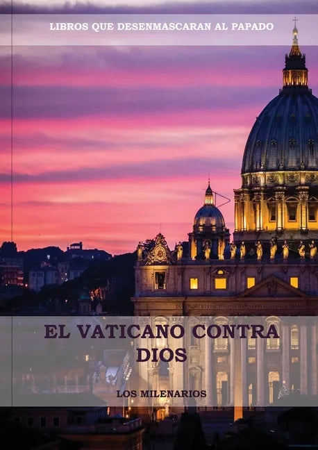 El Vaticano contra Dios: (El Ultimo Papa, Historia secreta de los Jesuitas, Las Llaves de Esta Sangre, Las Dos Babilonias y Babilonia Misterio - Paperback