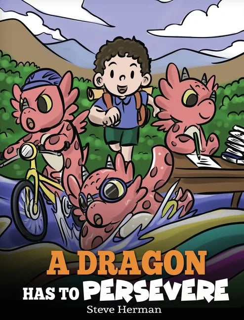 A Dragon Has To Persevere: A Story About Perseverance, Persistence, and Not Giving Up - Hardcover